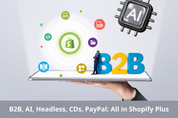 B2B, AI, Headless, CDs, PayPal_ All in Shopify Plus